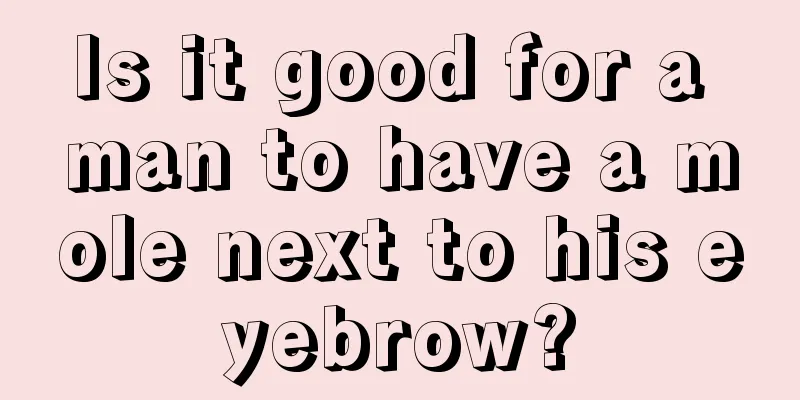 Is it good for a man to have a mole next to his eyebrow?