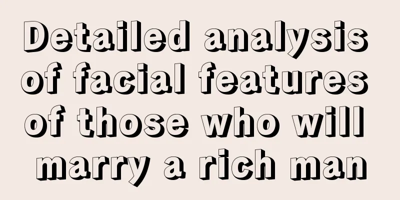 Detailed analysis of facial features of those who will marry a rich man
