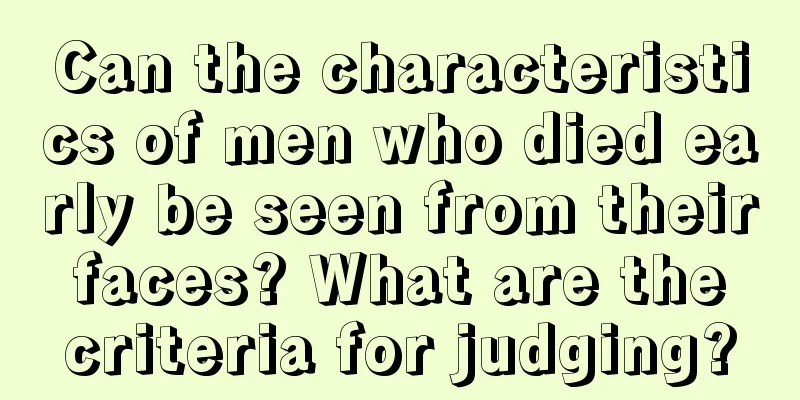 Can the characteristics of men who died early be seen from their faces? What are the criteria for judging?