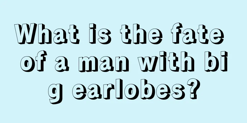 What is the fate of a man with big earlobes?