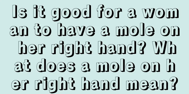Is it good for a woman to have a mole on her right hand? What does a mole on her right hand mean?
