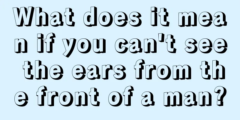 What does it mean if you can't see the ears from the front of a man?