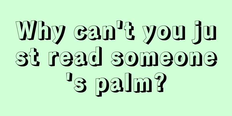 Why can't you just read someone's palm?