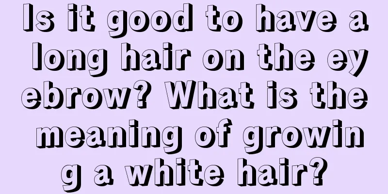 Is it good to have a long hair on the eyebrow? What is the meaning of growing a white hair?