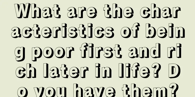What are the characteristics of being poor first and rich later in life? Do you have them?