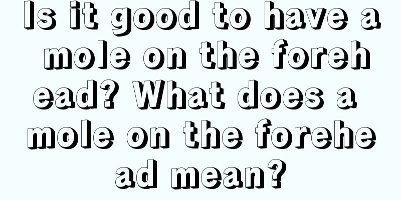 Is it good to have a mole on the forehead? What does a mole on the forehead mean?