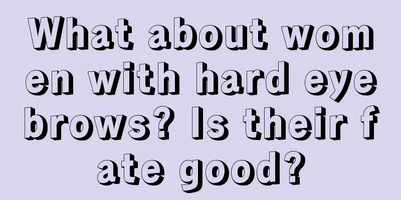 What about women with hard eyebrows? Is their fate good?