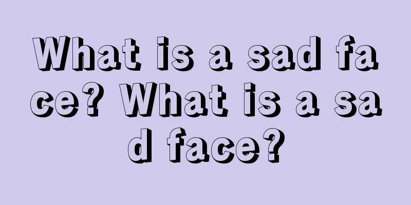 What is a sad face? What is a sad face?