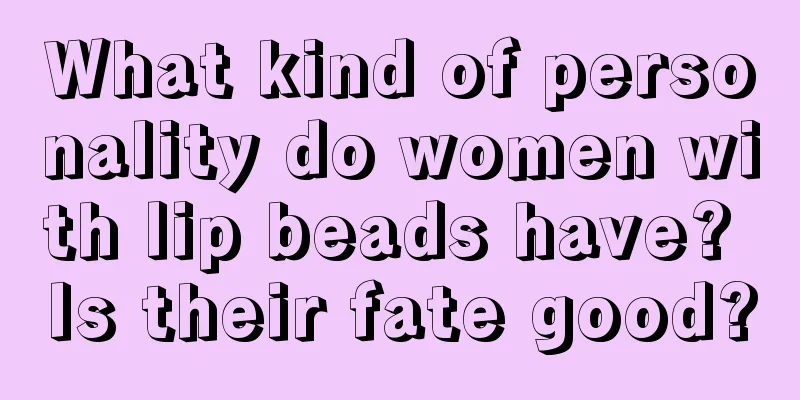What kind of personality do women with lip beads have? Is their fate good?