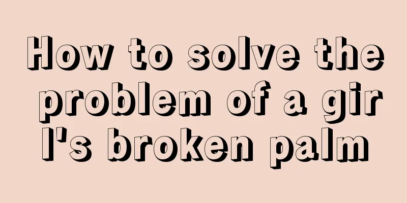 How to solve the problem of a girl's broken palm