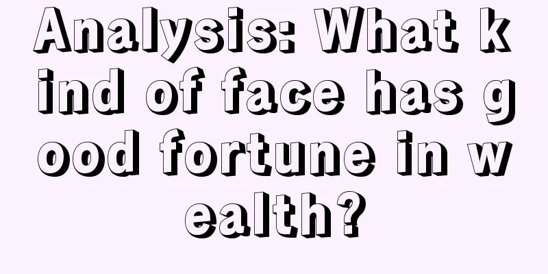 Analysis: What kind of face has good fortune in wealth?