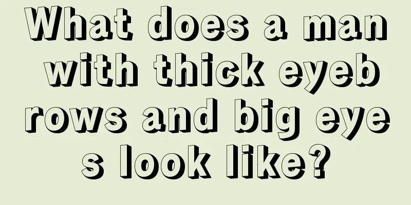 What does a man with thick eyebrows and big eyes look like?