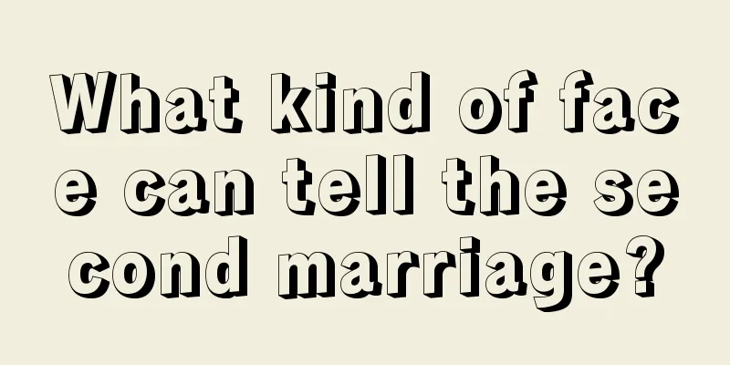 What kind of face can tell the second marriage?