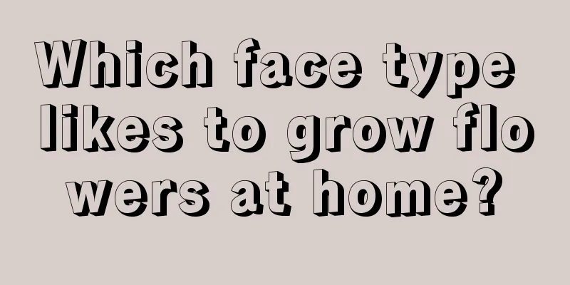 Which face type likes to grow flowers at home?