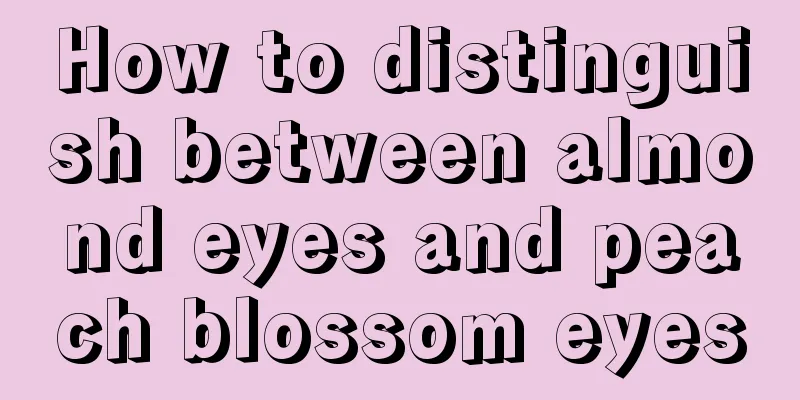 How to distinguish between almond eyes and peach blossom eyes