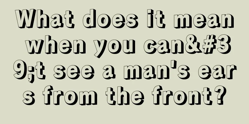 What does it mean when you can't see a man's ears from the front?