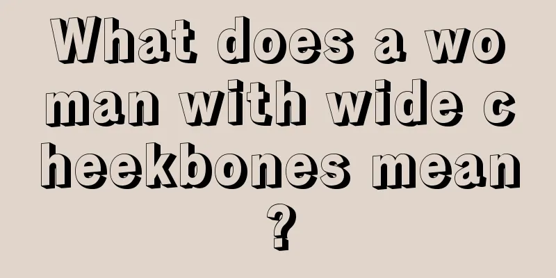 What does a woman with wide cheekbones mean?