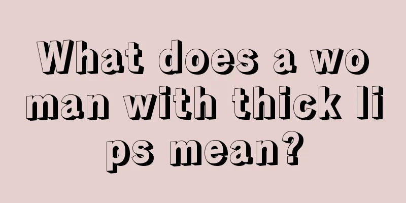 What does a woman with thick lips mean?
