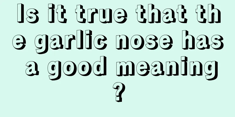 Is it true that the garlic nose has a good meaning?