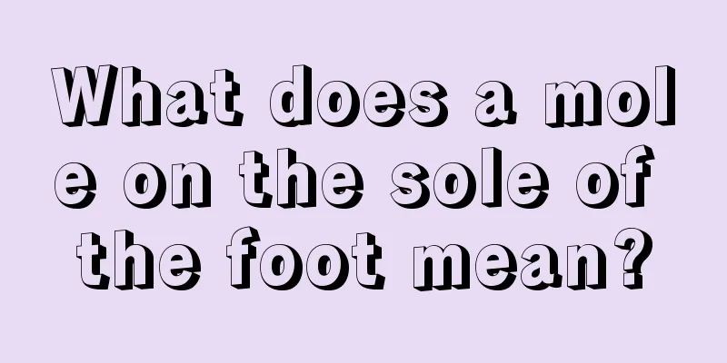 What does a mole on the sole of the foot mean?
