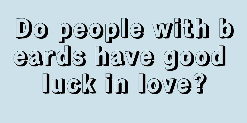 Do people with beards have good luck in love?