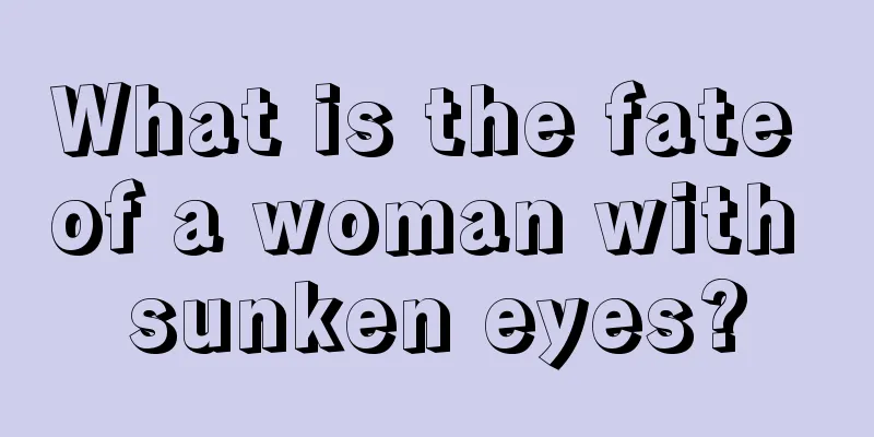 What is the fate of a woman with sunken eyes?