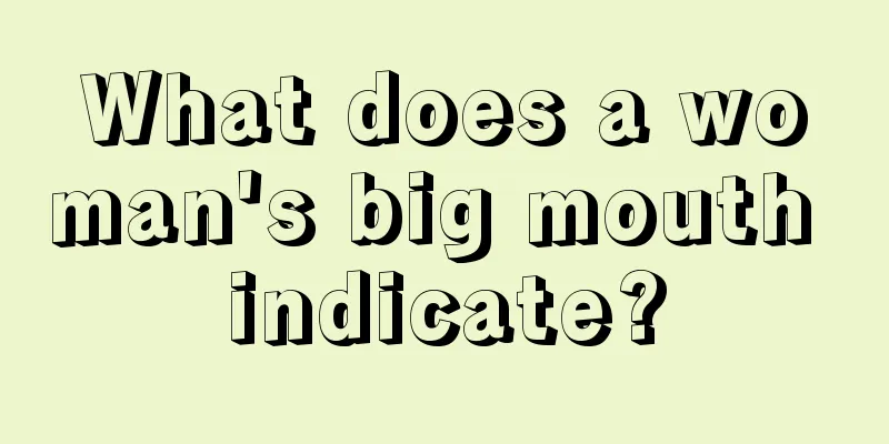 What does a woman's big mouth indicate?