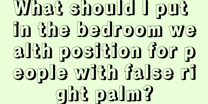 What should I put in the bedroom wealth position for people with false right palm?