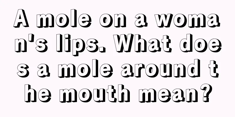 A mole on a woman's lips. What does a mole around the mouth mean?