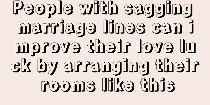 People with sagging marriage lines can improve their love luck by arranging their rooms like this