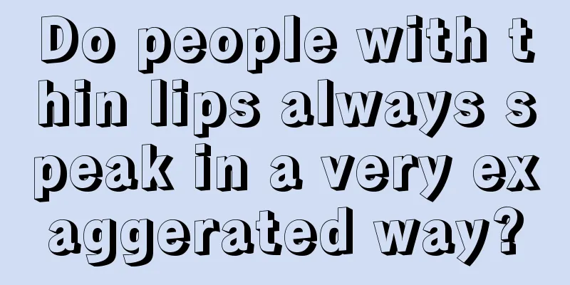 Do people with thin lips always speak in a very exaggerated way?