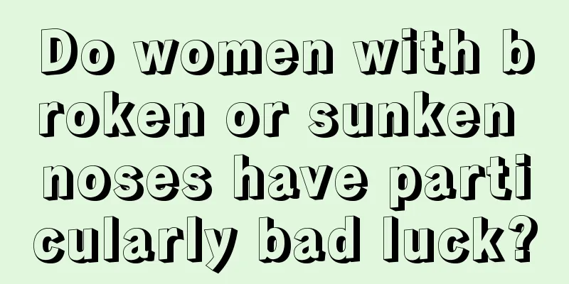 Do women with broken or sunken noses have particularly bad luck?