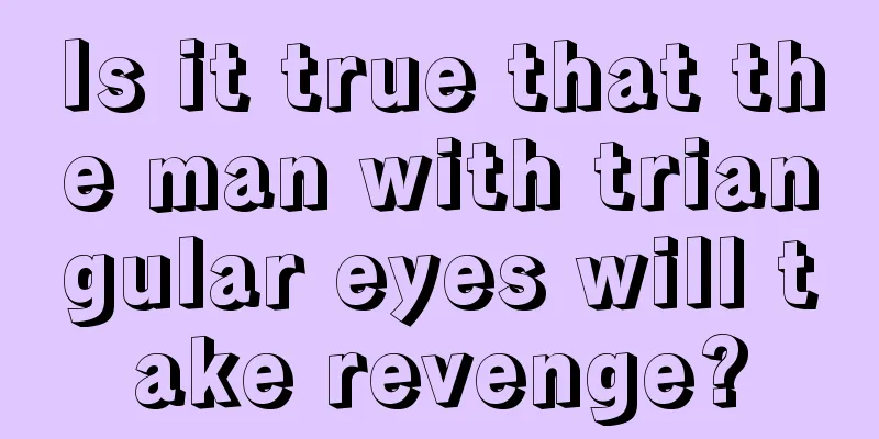 Is it true that the man with triangular eyes will take revenge?