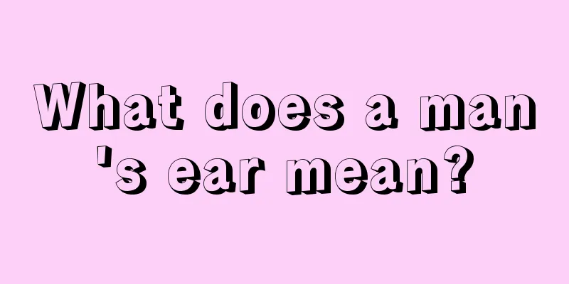 What does a man's ear mean?