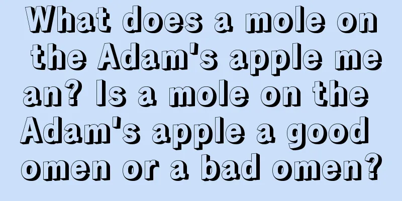 What does a mole on the Adam's apple mean? Is a mole on the Adam's apple a good omen or a bad omen?