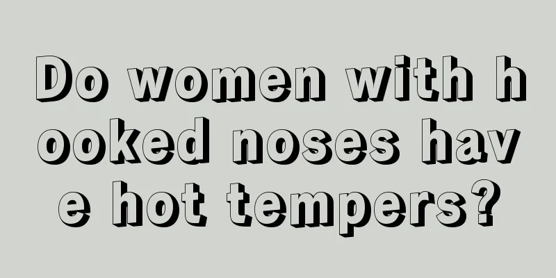 Do women with hooked noses have hot tempers?
