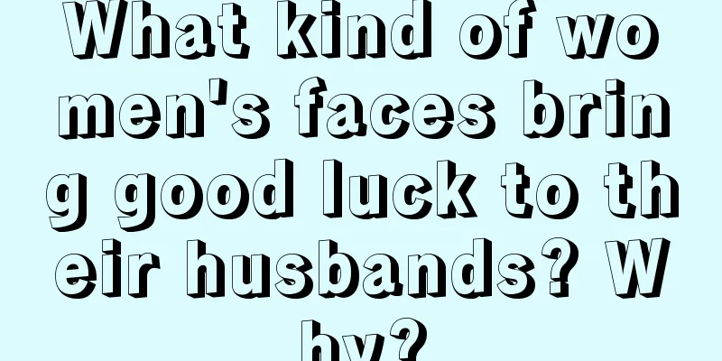What kind of women's faces bring good luck to their husbands? Why?