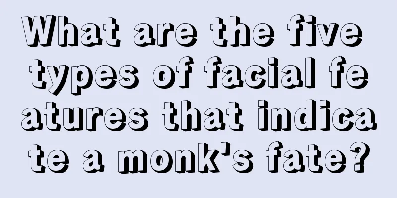 What are the five types of facial features that indicate a monk's fate?