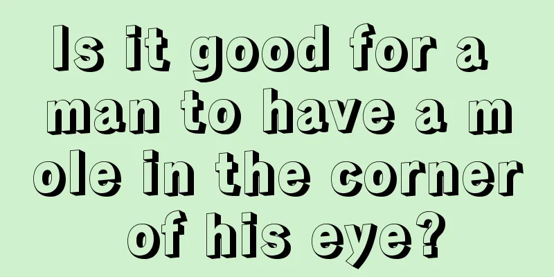 Is it good for a man to have a mole in the corner of his eye?