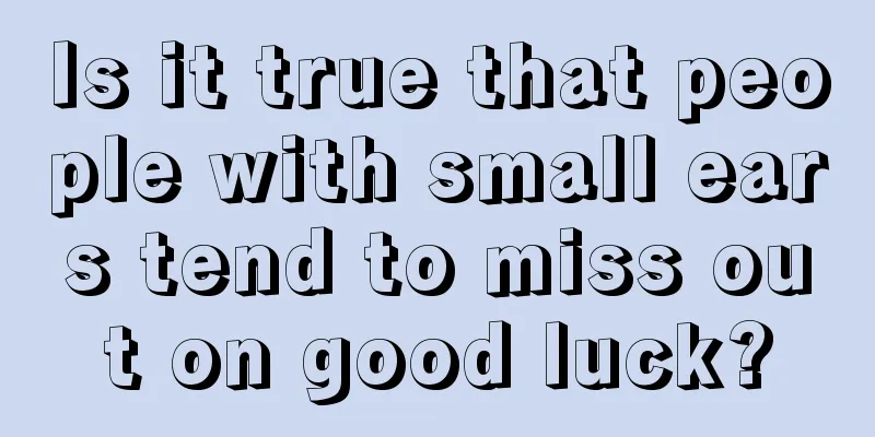 Is it true that people with small ears tend to miss out on good luck?