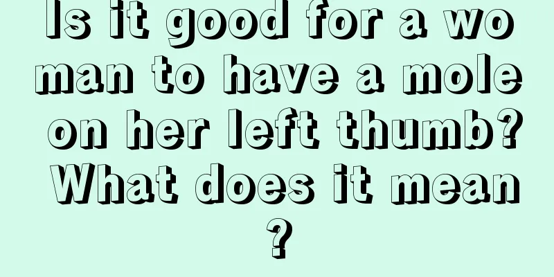 Is it good for a woman to have a mole on her left thumb? What does it mean?