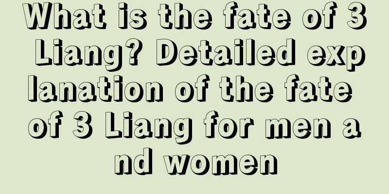 What is the fate of 3 Liang? Detailed explanation of the fate of 3 Liang for men and women
