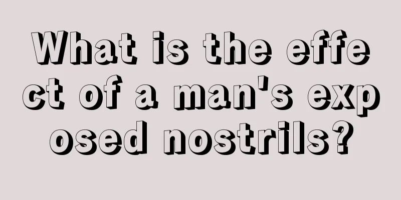 What is the effect of a man's exposed nostrils?