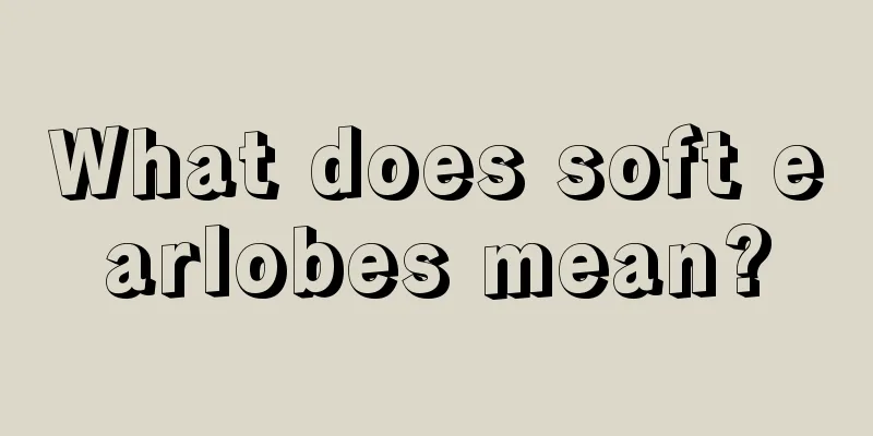 What does soft earlobes mean?