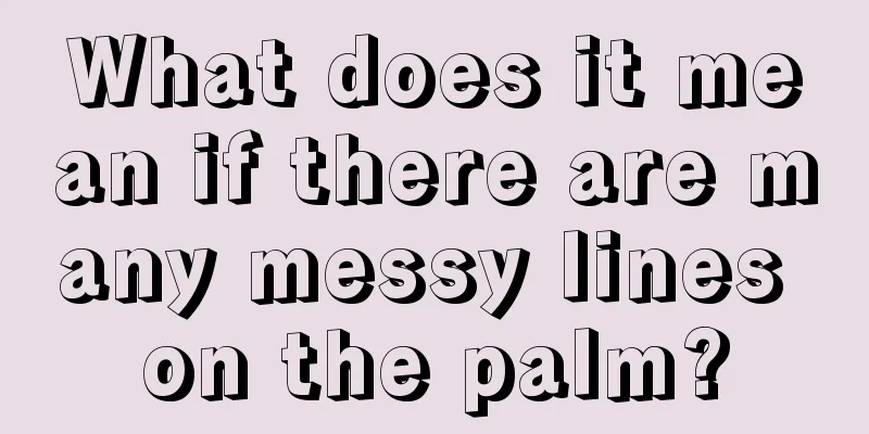 What does it mean if there are many messy lines on the palm?