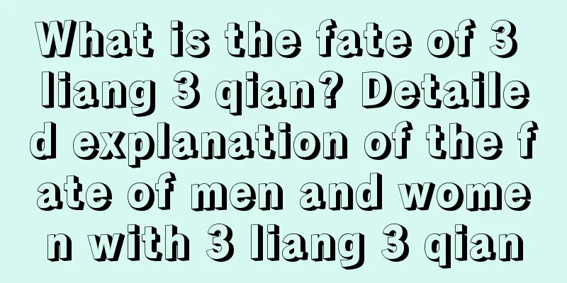 What is the fate of 3 liang 3 qian? Detailed explanation of the fate of men and women with 3 liang 3 qian