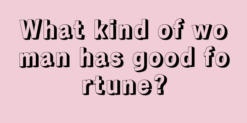 What kind of woman has good fortune?