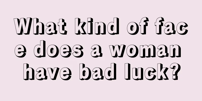 What kind of face does a woman have bad luck?