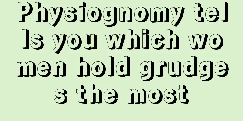 Physiognomy tells you which women hold grudges the most