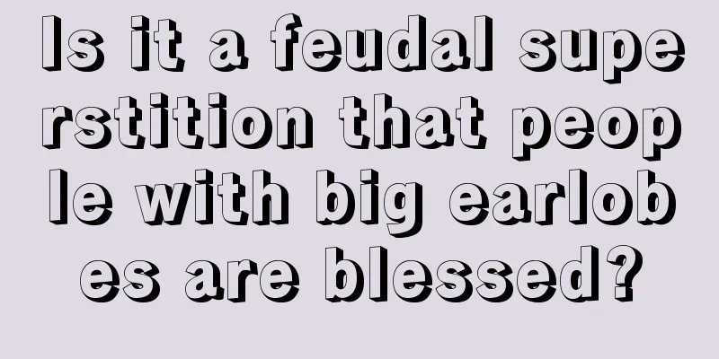 Is it a feudal superstition that people with big earlobes are blessed?